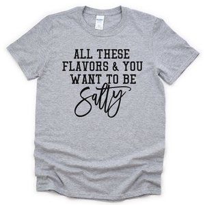All These Flavors & You Want To Be Salty Humorous Adult Unisex T-Shirt